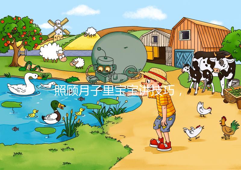 照顧月子里寶寶講技巧，過來人分享護理經驗（含詳細流程）