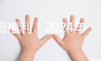 父母福利!2024年,鼓勵(lì)地方政府試行育兒假和產(chǎn)假