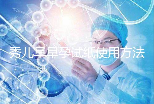 秀兒早早孕試紙使用方法一覽，掌握正確使用方法避免炸糊