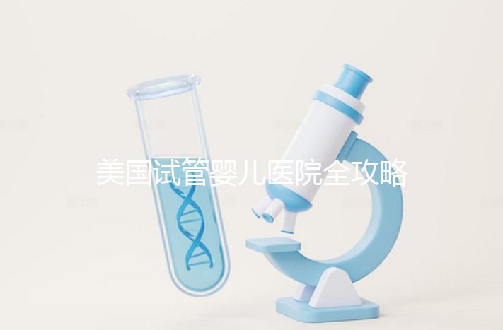 美國試管嬰兒醫院全攻略：費用、成功率與中國家庭就醫指南