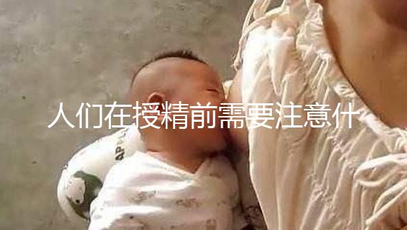 人們在授精前需要注意什么樣的速度，可以喝紅酒，同房一看就知道了