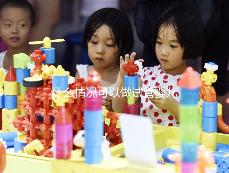 什么情況可以做試管嬰兒？