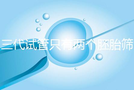 三代試管只有兩個(gè)胚胎篩查可以戳嗎？希望不要放棄