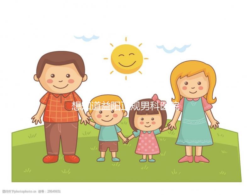 想知道益陽正規(guī)男科醫(yī)院哪個好戳，看看哪個離自己最近