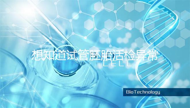 想知道試管胚胎活檢異常怎么辦速覽，弄清原因才好解決