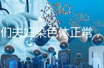 我們夫婦染色體正常，為什么流產胚胎染色體異常？