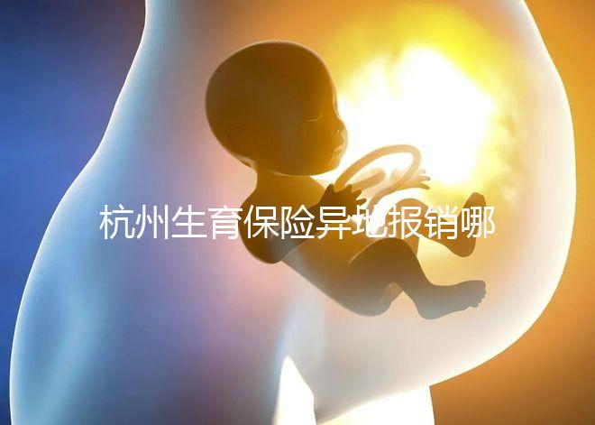杭州生育保險異地報銷哪個部門快拿到？不知道能不能申請引產