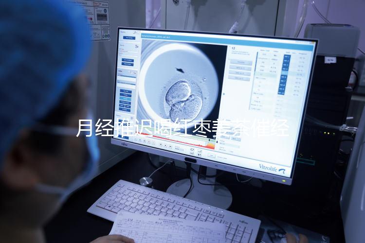 月經推遲喝紅棗姜茶催經真有用,想來的快怎么熬制是關鍵