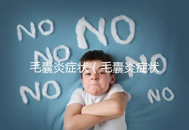 毛囊炎癥狀(毛囊炎癥狀表現有哪些)