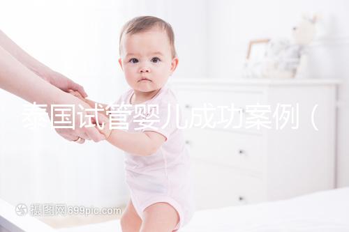 泰國試管嬰兒成功案例（泰國試管嬰兒成功案例視頻）