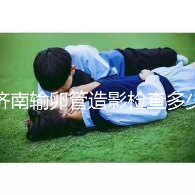 濟(jì)南輸卵管造影檢查多少錢(qián)解答，哪家醫(yī)院能打麻藥這也有