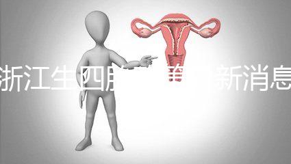 浙江生四胎政策最新消息公布，生育津貼總結了多少