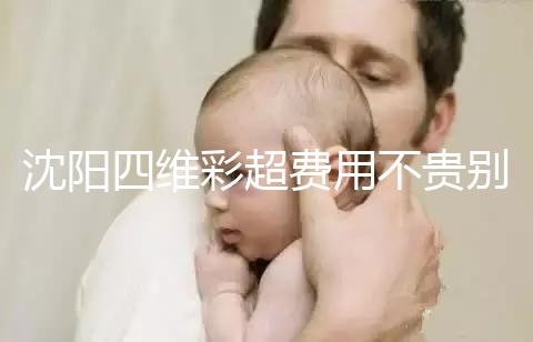 沈陽四維彩超費用不貴別省，附盛京醫院、市婦嬰預約流程