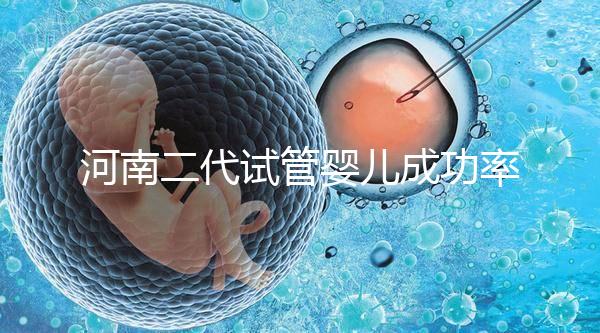 河南二代試管嬰兒成功率排名公布,最全醫院清單別錯過