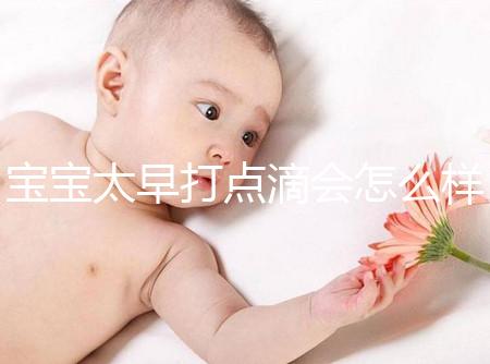 寶寶太早打點滴會怎么樣答案在這,對孩子影響大不可不知