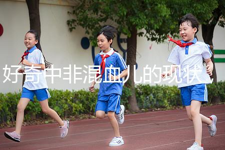 好奇中非混血兒的現狀，過來的人告訴你真實的生活狀態