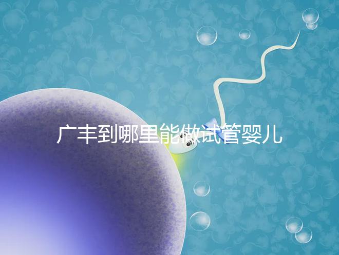 廣豐到哪里能做試管嬰兒？江西省內這些城市是熱門