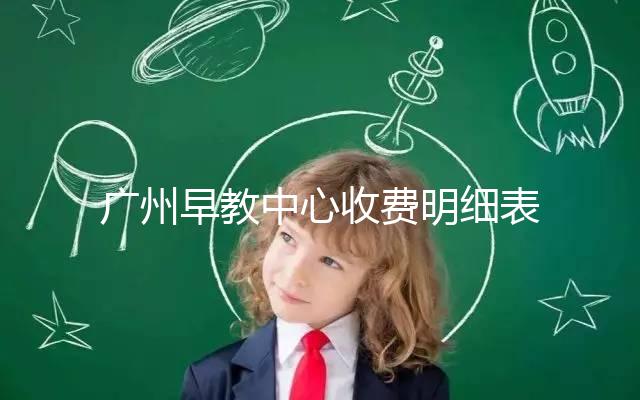 廣州早教中心收費(fèi)明細(xì)表2024，課程制、半日制有差異