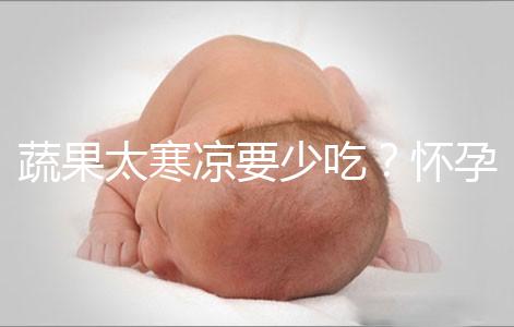 蔬果太寒涼要少吃？懷孕期間要敢于拒絕坊間謠言！
