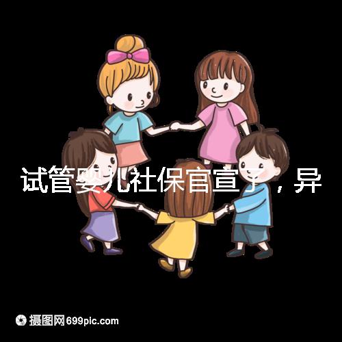 試管嬰兒社保官宣了,異地、跨省可報(bào)銷嗎?10個(gè)熱點(diǎn)問(wèn)題解答