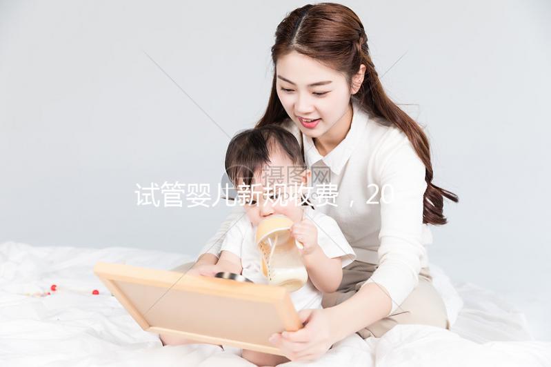 試管嬰兒新規收費,2024收費標準與費用構成