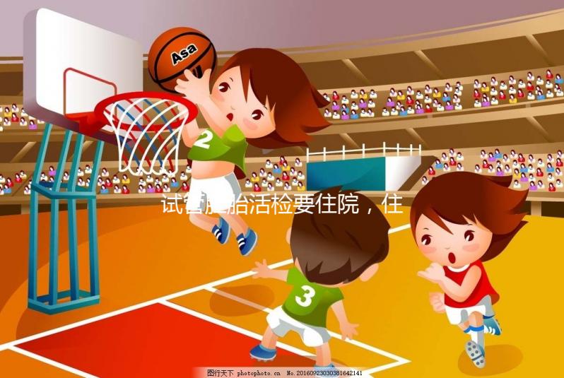 試管胚胎活檢要住院，住幾天解讀，看完就有答案了