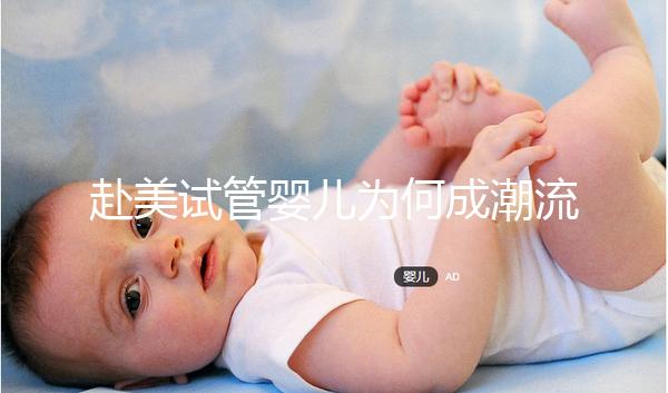 赴美試管嬰兒為何成潮流?除了高成功率還有它...