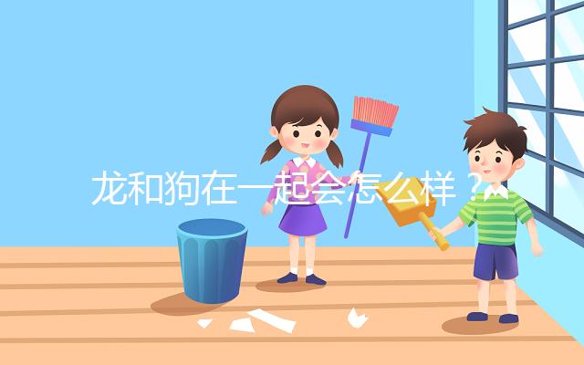 龍和狗在一起會怎么樣？相沖可以這樣解決