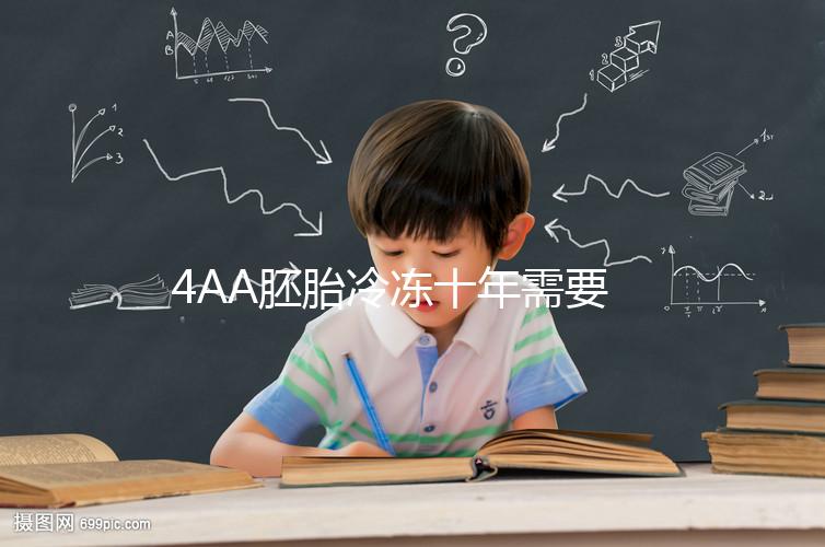 4AA胚胎冷凍十年需要多少錢(qián)?成活率高,收費(fèi)低