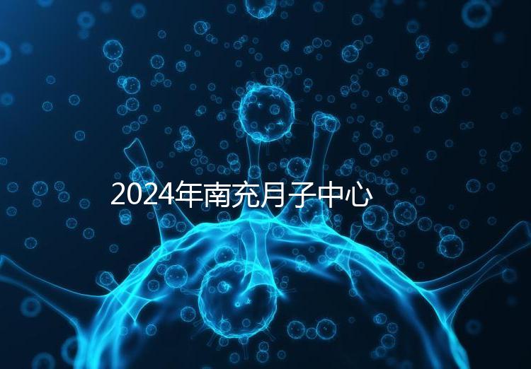 2024年南充月子中心一月進(jìn)入多少錢?