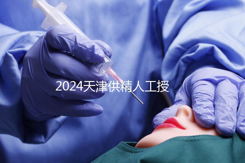 2024天津供精人工授精醫院排名公布,只有一家上榜